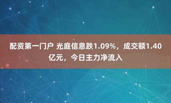 配资第一门户 光庭信息跌1.09%，成交额1.40亿元，今日主力净流入