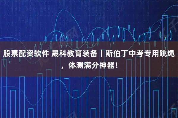 股票配资软件 晟科教育装备｜斯伯丁中考专用跳绳，体测满分神器！